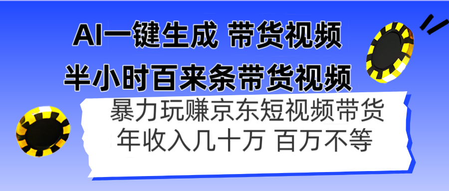 AI一键生成 半小时百来条带货视频，暴力玩赚京东带货，年入几十百万不等-南友云赚