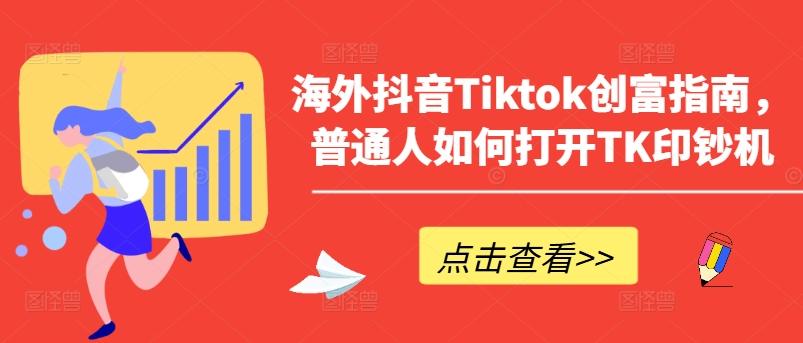 2b05e17b3dd2d2e8c3b874a21fcf9468.jpeg 海外抖音Tiktok创富指南,普通人如何打开TK印钞机
