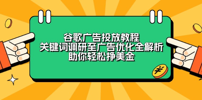 谷歌广告投放教程：关键词调研至广告优化全解析，助你轻松挣美金-南友云赚