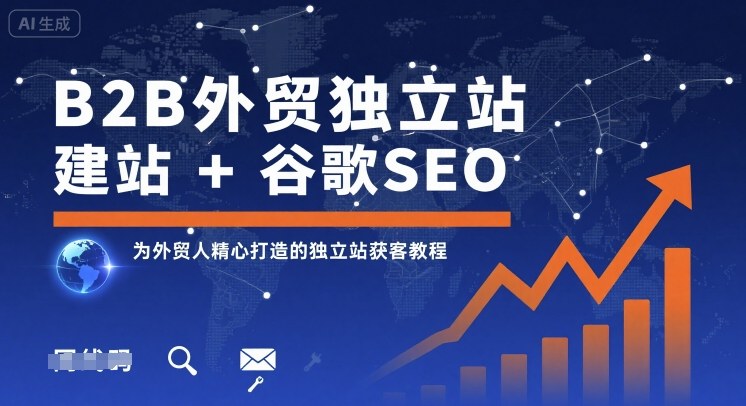 B2B外贸独立站建站+谷歌SEO，为外贸人精心打造的独立站获客教程-南友云赚