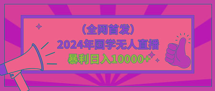 2024年国学无人直播暴力日入10000+小白也可操作-南友云赚