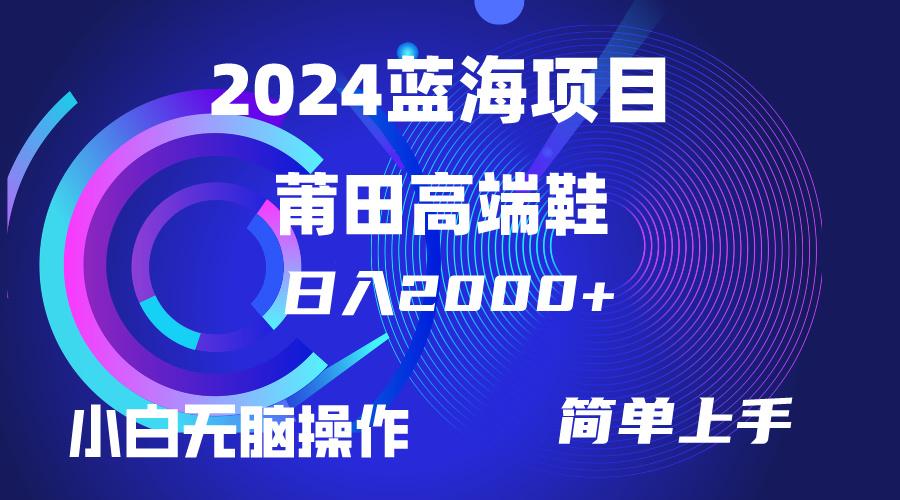 (10030期)每天两小时日入2000+，卖莆田高端鞋，小白也能轻松掌握，简单无脑操作…-南友云赚