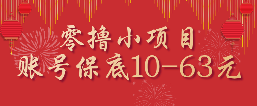 零撸小项目,一个账号保底10-63元,适合新手小白操作,能多账号领低保-南友云赚