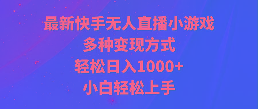 最新快手无人直播小游戏，多种变现方式，轻松日入1000+小白轻松上手-南友云赚