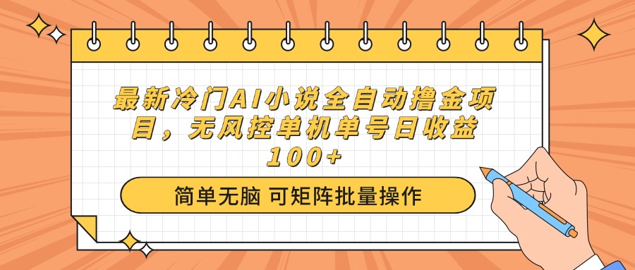 最新冷门AI小说全自动撸金项目，无风控单机单号日收益100+-南友云赚