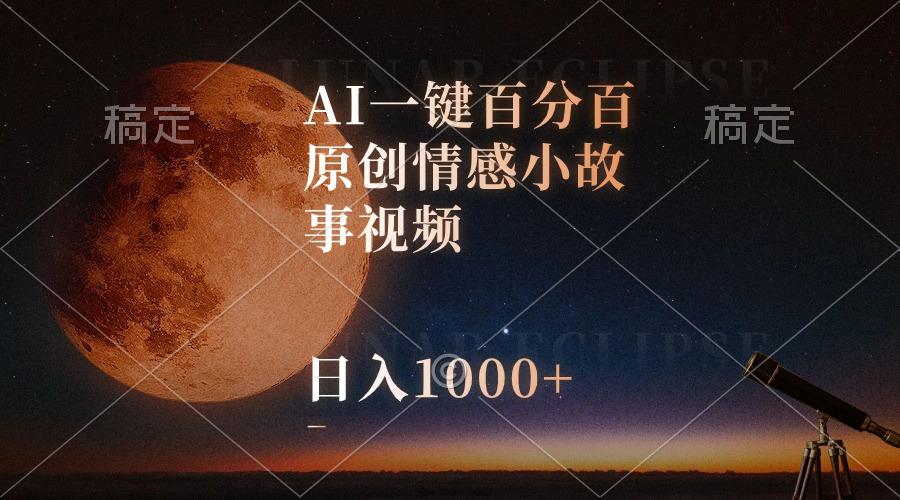 AI一键百分百原创情感小故事视频，视频号最顶赛道，日入1000+-南友云赚