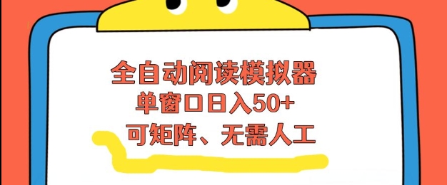 全自动阅读模拟器，单窗口50+靠高效流量获取收益，无需人工，可矩阵操作【揭秘】-南友云赚