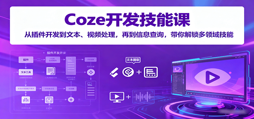 Coze开发技能课：从插件开发到文本、视频处理，再到信息查询，带你解锁多领域技能-南友云赚