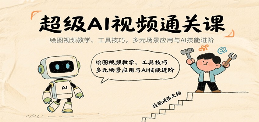 超级AI视频通关课：绘图视频教学、工具技巧，多元场景应用与AI技能进阶-南友云赚