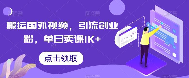 搬运国外视频，引流创业粉，单日卖课1K+【揭秘】-南友云赚