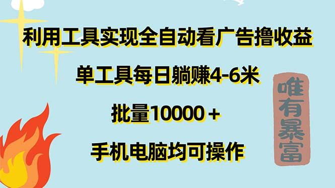 利用工具实现全自动看广告撸收益，单工具每日躺赚4-6米 ，批量10000＋…-南友云赚