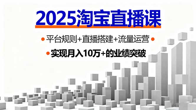 2025淘宝直播课，平台规则+直播搭建+流量运营，首播GMV破3万-南友云赚