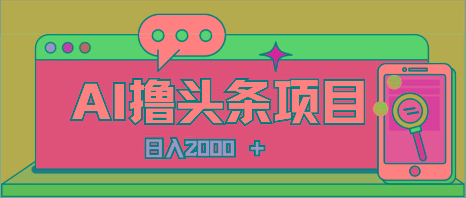 AI今日头条，当日建号，次日盈利，适合新手，每日收入超2000元的好项目-南友云赚