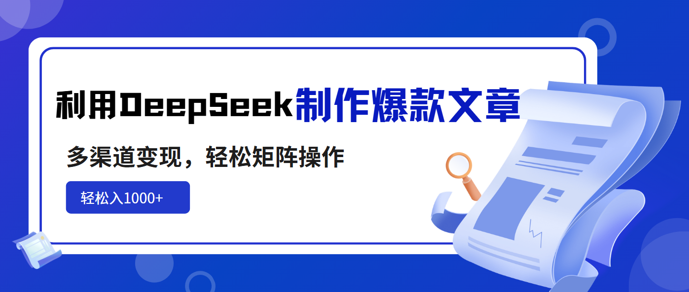 利用DeepSeek制作爆款文章，多渠道变现，轻松矩阵操作，轻松日入1000+-南友云赚