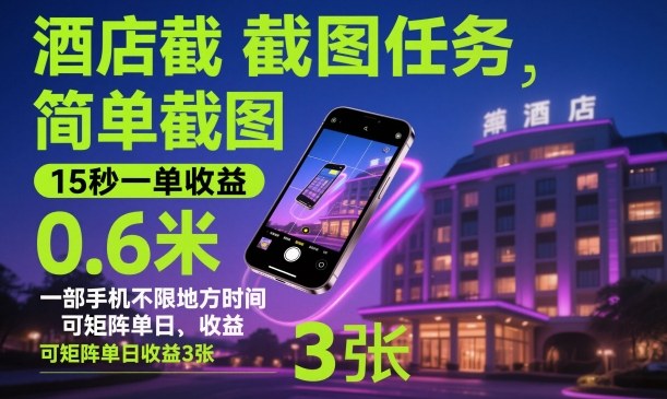 酒店截图任务，简单截图，15秒一单收益0.6米，一部手机不限地方时间，可矩阵单日收益3张【揭秘】-南友云赚