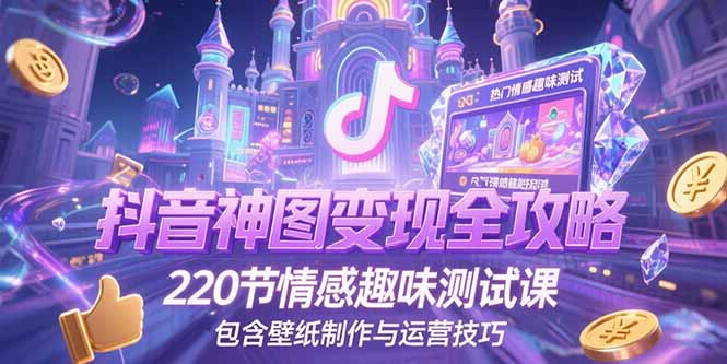 33f2433206d5f0026eb1e33327542153.jpeg 抖音神图变现全攻略,220节情感趣味测试课,包含壁纸制作与运营技巧