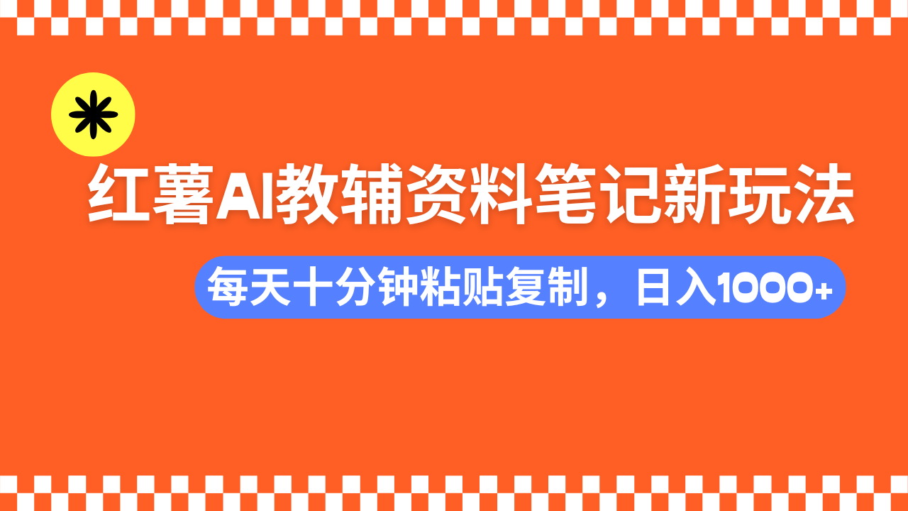小红书AI教辅资料笔记新玩法，0门槛，可批量可复制，一天十分钟发笔记…-南友云赚