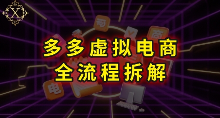 拼多多虚拟电商全流程拆解，深度学习每一个环节，看完即可上手实操-南友云赚