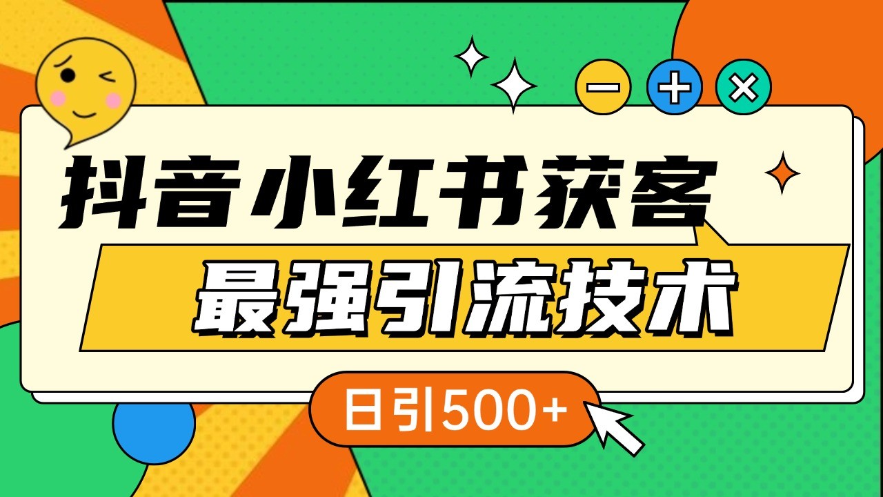 抖音小红书获客最强引流技术揭秘,吃透一点 日引500+ 全行业通用-南友云赚