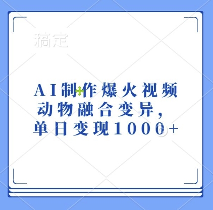 AI制作爆火视频,动物融合变异,单日变现1k-南友云赚