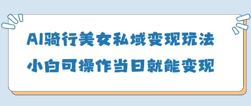 36149a3ca7285345c5c89c0cb6d10659.jpeg AI骑行美女私域变现玩法小白可操作当日变现5张