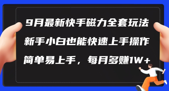 9月最新快手磁力玩法，新手小白也能操作，简单易上手，每月多赚1W+【揭秘】-南友云赚