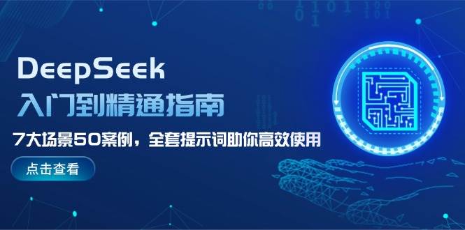DeepSeek入门到精通指南，7大场景50案例，全套提示词助你高效使用-南友云赚