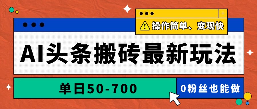 AI头条搬砖最新玩法，单日50-700，AI写文章，操作简单，变现快-南友云赚