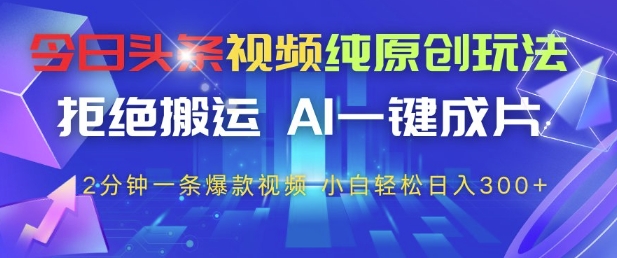 3df20e223334dc5fc5aaa0ae93214a5f.jpeg 今日头条视频纯原创玩法,拒绝搬运,AI一键成片, 2分钟一条爆款视频,小白也能轻松日入3张+【揭秘】