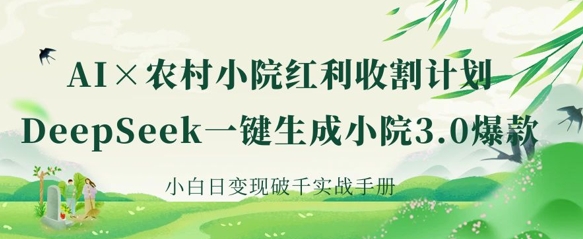 3e49befeb12b5e33298edcce746b15d1.jpeg AI+农村小院红利收割:DeepSeek一键生成小院3.0爆款,小白日变现破千实战手册