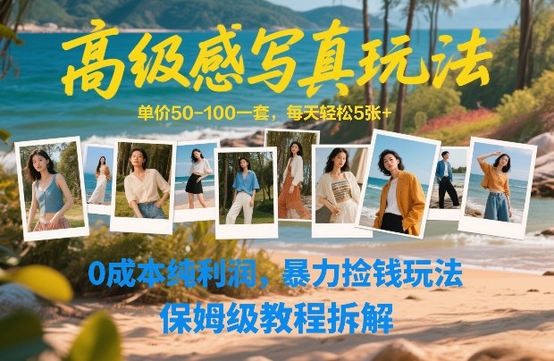 高级感写真玩法，单价50-100一套，每天轻松5张+，0成本纯利润，暴力捡钱玩法，保姆级教程拆解-南友云赚