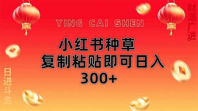 小红书种草无脑操作复制粘贴即可日入300+-南友云赚