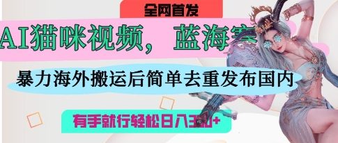 401176c8f3608ca5bbf437ae467bd24e.jpeg AI猫咪视频蓝海赛道,操作简单,直接海外搬运,简单去重,操作简单,有手就行日入3张