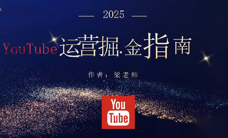 梁老师·2025YouTuBe运营掘金指南-南友云赚