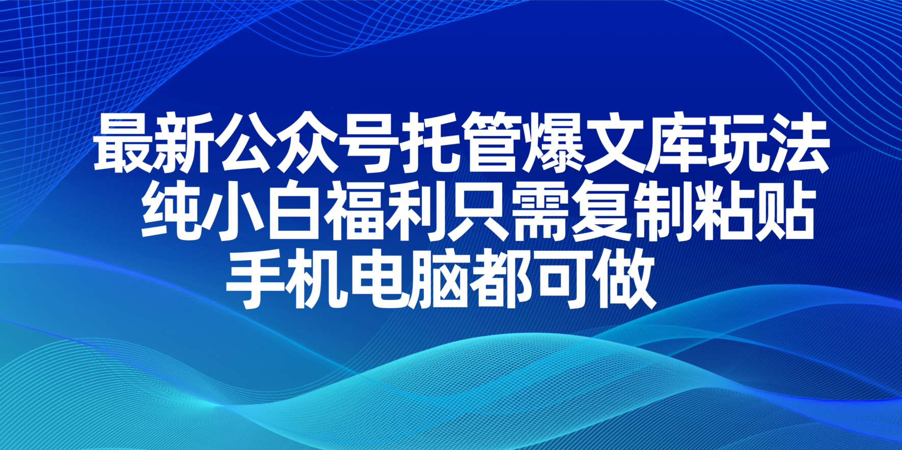 最新公众号托管爆文库玩法，纯小白福利只需复制粘贴，手机电脑都可做-南友云赚