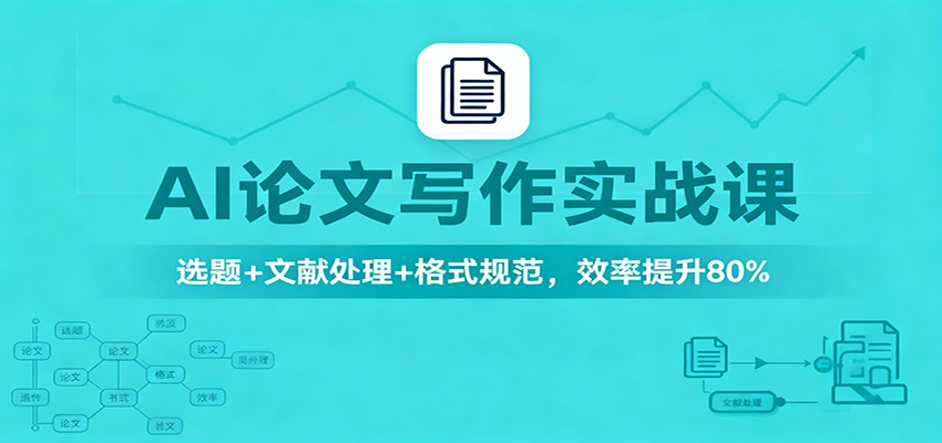 AI论文写作实战课：选题+文献处理+格式规范，效率提升80%-南友云赚