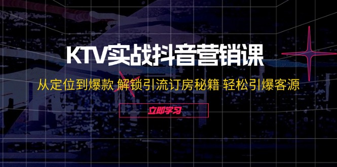 41738c7936856b2bf14c03fe3036e7ff.jpeg KTV实战抖音营销课:从定位到爆款 解锁引流订房秘籍 轻松引爆客源-无水印