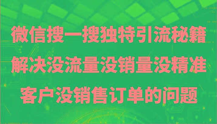 微信搜一搜暴力引流，解决没流量没销量没精准客户没销售订单的问题-南友云赚