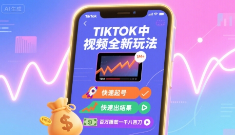 Tiktok中视频全新玩法，快速起号，快速出结果，百万播放一千八百刀-南友云赚