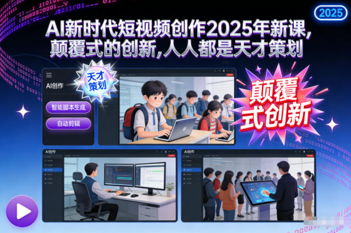 AI新时代短视频创作2025年新课，​颠覆式的创新，人人都是天才策划-南友云赚