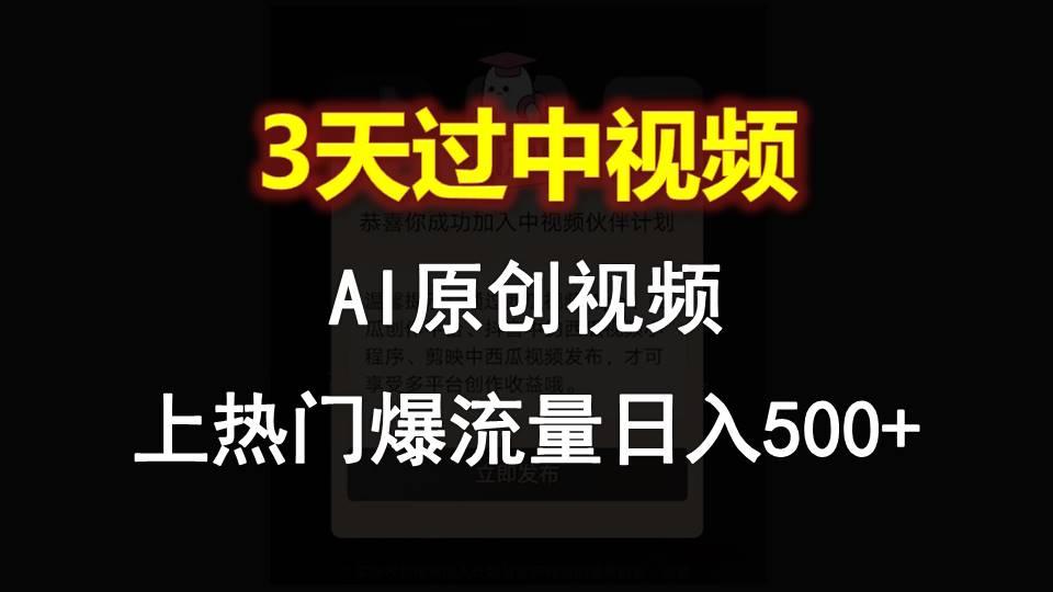 AI一键原创视频，3天过中视频，轻松上热门爆流量日入500+-南友云赚