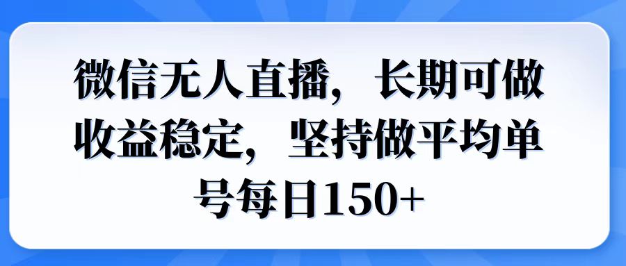 微信无人直播,长期可做收益稳定,坚持做平均单号每日150+-南友云赚