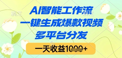 AI智能工作流，一键生成爆款视频，多平台分发，一天收益1k+【揭秘】-南友云赚