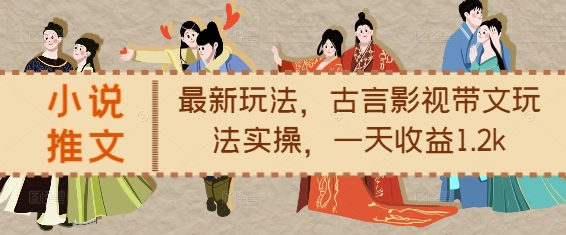 小说推文最新玩法，古言影视带文玩法实操，一天收益1.2k-南友云赚