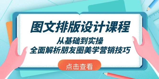 图文排版设计课程，从基础到实操，全面解析朋友圈美学营销技巧-南友云赚