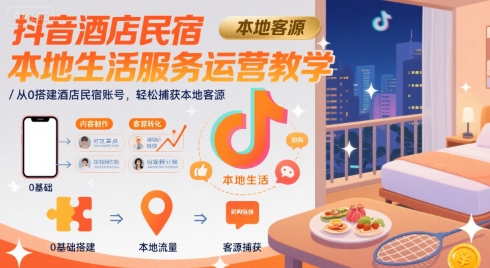 47d305dbac1ecd4842b84b2d28cb897a.jpeg 抖音酒店民宿本地生活服务运营教学,从0搭建酒店民宿账号,轻松捕获本地客源