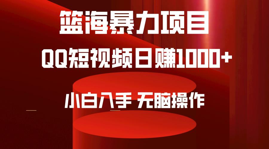(9532期)2024年篮海项目，QQ短视频暴力赛道，小白日入1000+，无脑操作，简单上手。-南友云赚