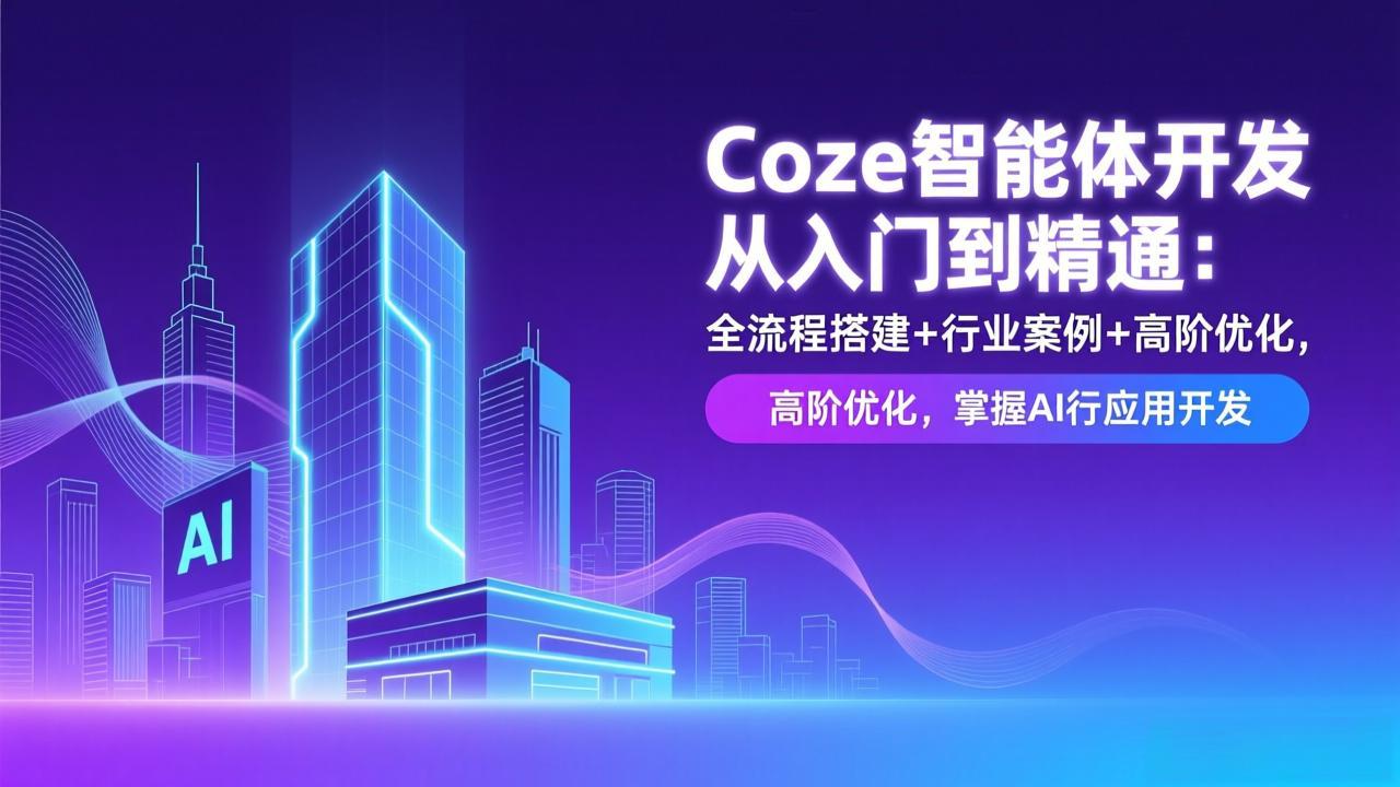 Coze智能体开发从入门到精通：全流程搭建+行业案例+高阶优化，掌握AI应用开发-南友云赚