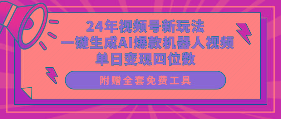 (10024期)24年视频号新玩法 一键生成AI爆款机器人视频，单日轻松变现四位数-南友云赚