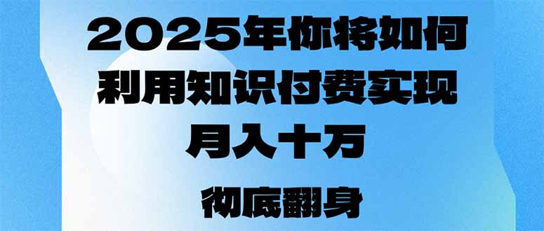 2025年，你将如何利用知识付费实现月入十万，甚至年入百万？-南友云赚